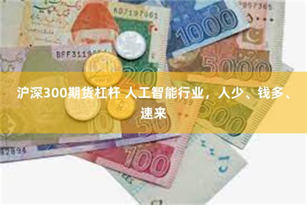 沪深300期货杠杆 人工智能行业，人少、钱多、速来