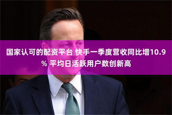 国家认可的配资平台 快手一季度营收同比增10.9% 平均日活跃用户数创新高