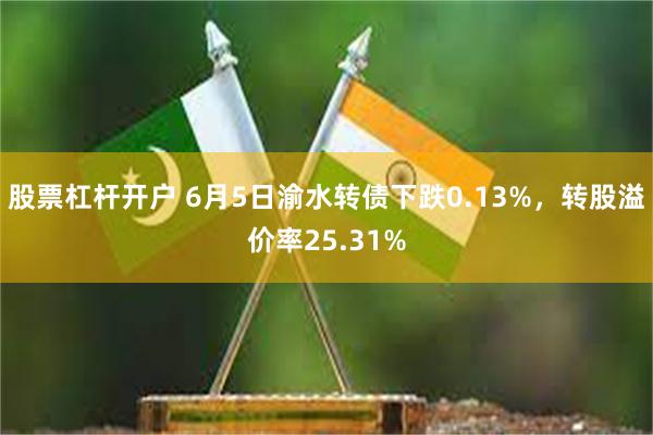 股票杠杆开户 6月5日渝水转债下跌0.13%，转股溢价率25.31%