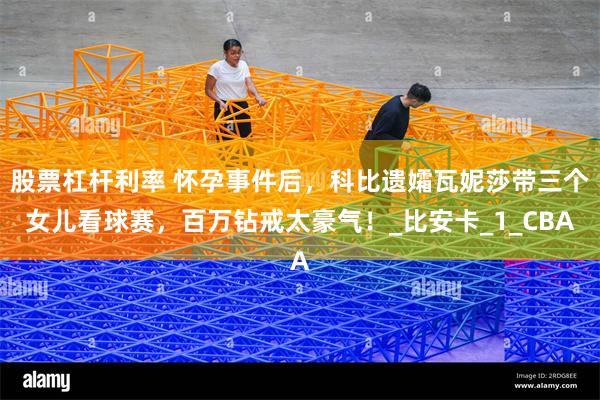 股票杠杆利率 怀孕事件后，科比遗孀瓦妮莎带三个女儿看球赛，百万钻戒太豪气！_比安卡_1_CBA