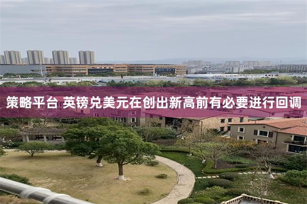 策略平台 英镑兑美元在创出新高前有必要进行回调
