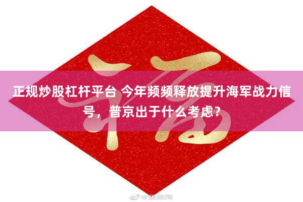 正规炒股杠杆平台 今年频频释放提升海军战力信号，普京出于什么考虑？
